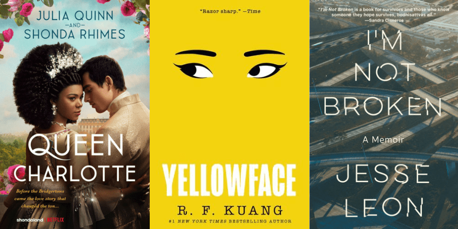 Books featured at Author Voices include: Queen Charlotte by Julia Quinn and Shonda Rhimes, Yellowface by R. F. Kuang, and I’m Not Broken by Jesse Leon.